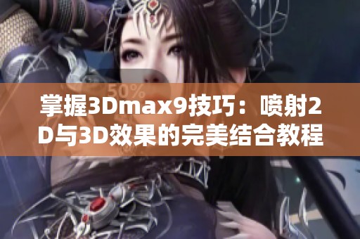 掌握3Dmax9技巧：喷射2D与3D效果的完美结合教程