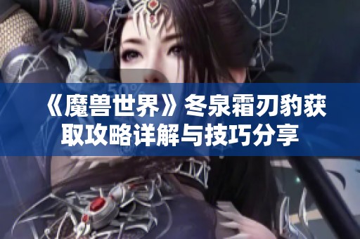 《魔兽世界》冬泉霜刃豹获取攻略详解与技巧分享