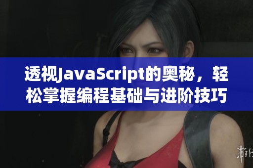 透视JavaScript的奥秘，轻松掌握编程基础与进阶技巧