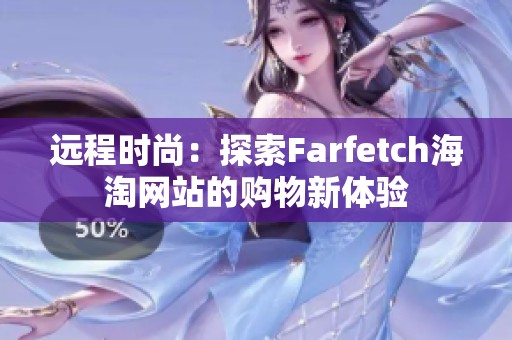 远程时尚：探索Farfetch海淘网站的购物新体验