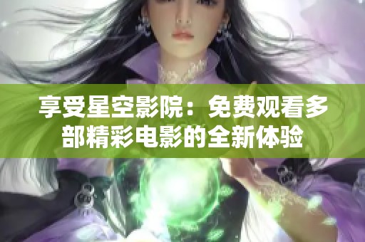 享受星空影院：免费观看多部精彩电影的全新体验