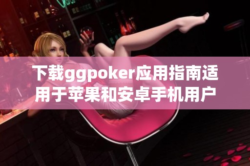 下载ggpoker应用指南适用于苹果和安卓手机用户