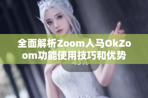 全面解析Zoom人马OkZoom功能使用技巧和优势