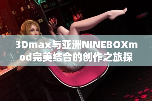 3Dmax与亚洲NINEBOXmod完美结合的创作之旅探索