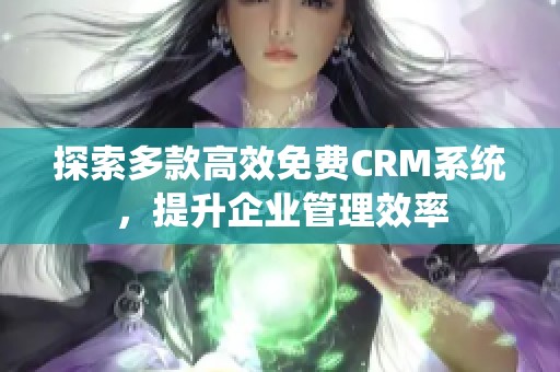 探索多款高效免费CRM系统，提升企业管理效率