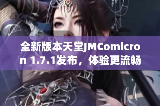 全新版本天堂JMComicron 1.7.1发布，体验更流畅的游戏乐趣