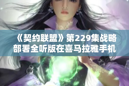 《契约联盟》第229集战略部署全听版在喜马拉雅手机APP上免费播出