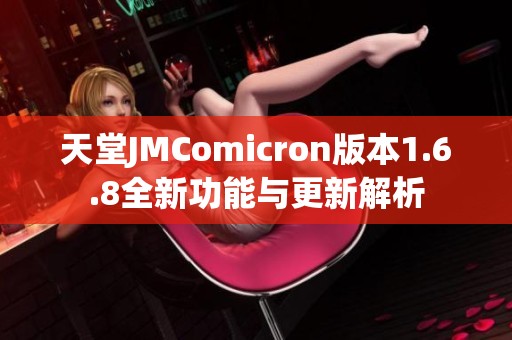 天堂JMComicron版本1.6.8全新功能与更新解析