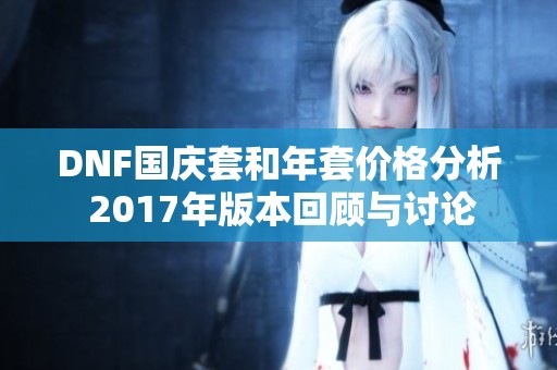 DNF国庆套和年套价格分析 2017年版本回顾与讨论