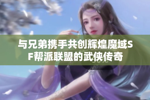 与兄弟携手共创辉煌魔域SF帮派联盟的武侠传奇