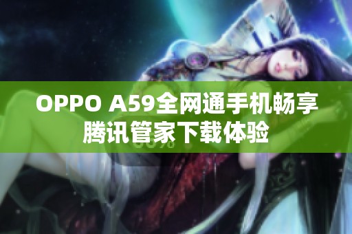 OPPO A59全网通手机畅享腾讯管家下载体验