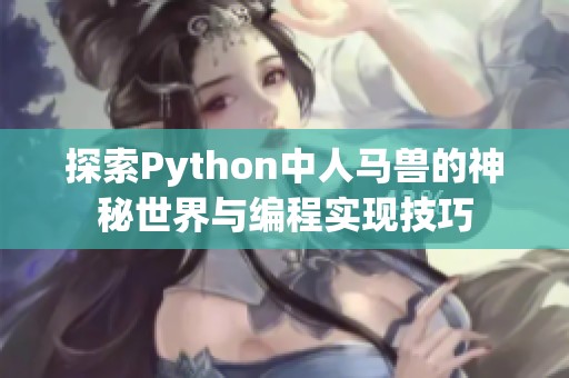 探索Python中人马兽的神秘世界与编程实现技巧