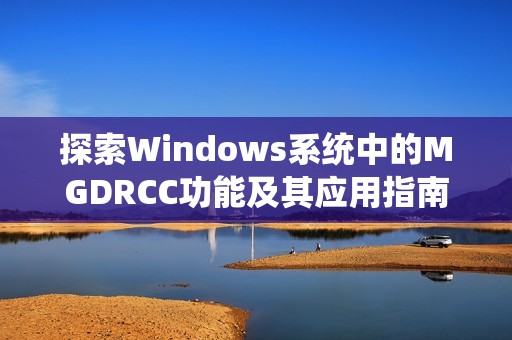 探索Windows系统中的MGDRCC功能及其应用指南