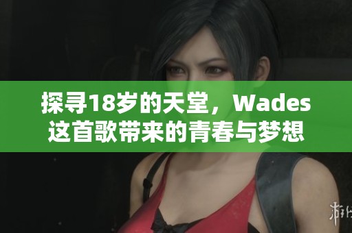 探寻18岁的天堂，Wades这首歌带来的青春与梦想