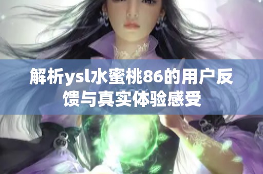 解析ysl水蜜桃86的用户反馈与真实体验感受