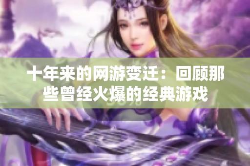 十年来的网游变迁：回顾那些曾经火爆的经典游戏