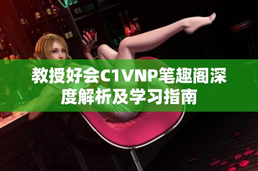 教授好会C1VNP笔趣阁深度解析及学习指南