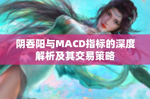 阴吞阳与MACD指标的深度解析及其交易策略