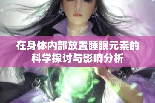 在身体内部放置睡眠元素的科学探讨与影响分析