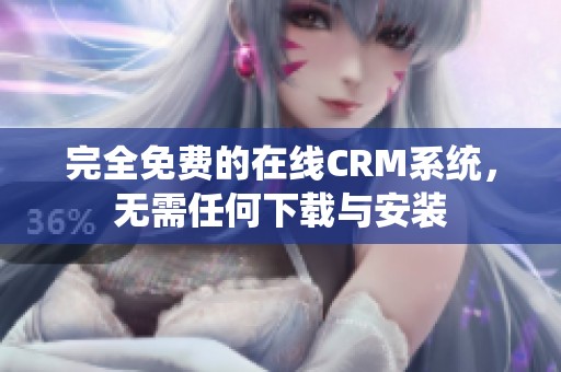 完全免费的在线CRM系统，无需任何下载与安装