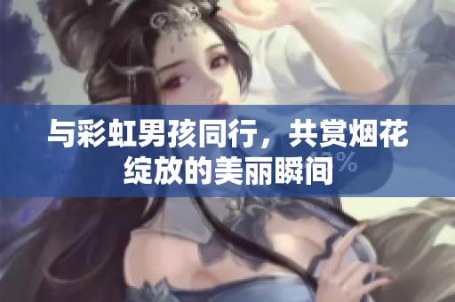 与彩虹男孩同行，共赏烟花绽放的美丽瞬间