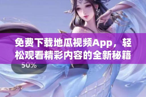 免费下载地瓜视频App，轻松观看精彩内容的全新秘籍