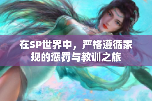 在SP世界中，严格遵循家规的惩罚与教训之旅