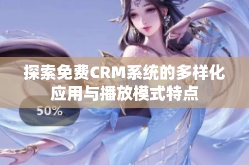 探索免费CRM系统的多样化应用与播放模式特点