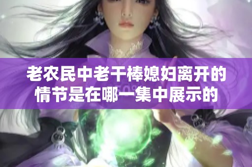 老农民中老干棒媳妇离开的情节是在哪一集中展示的