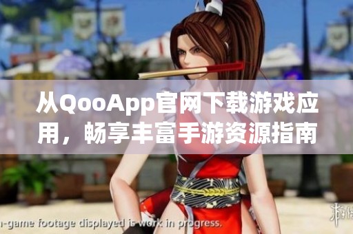 从QooApp官网下载游戏应用，畅享丰富手游资源指南