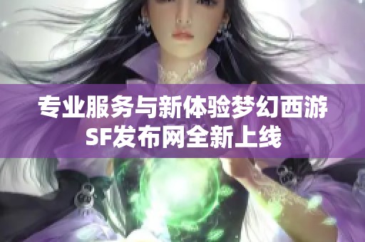 专业服务与新体验梦幻西游SF发布网全新上线