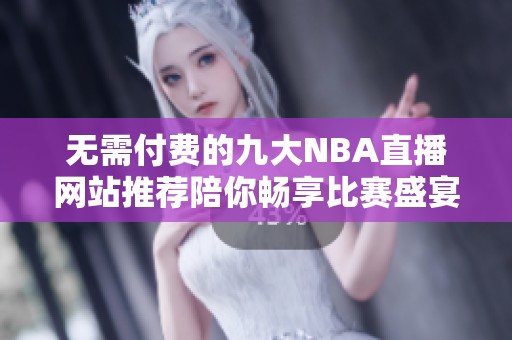 无需付费的九大NBA直播网站推荐陪你畅享比赛盛宴