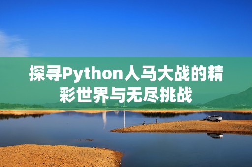 探寻Python人马大战的精彩世界与无尽挑战