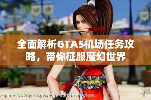 全面解析GTA5机场任务攻略，带你征服魔幻世界