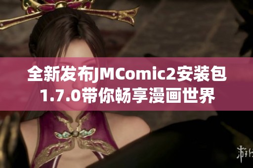 全新发布JMComic2安装包1.7.0带你畅享漫画世界