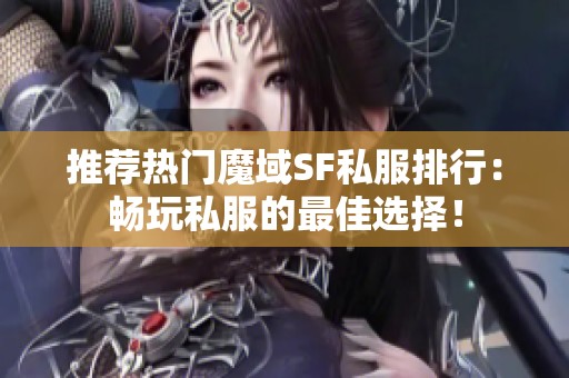 推荐热门魔域SF私服排行：畅玩私服的最佳选择！