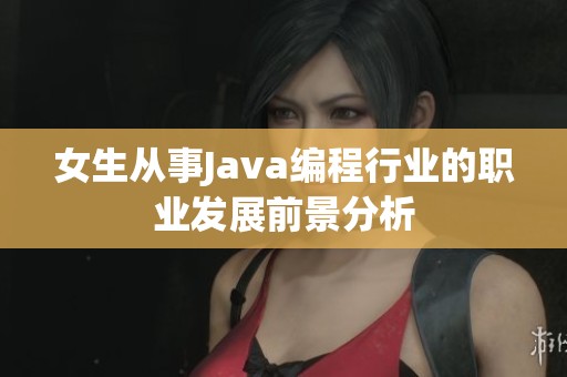 女生从事Java编程行业的职业发展前景分析