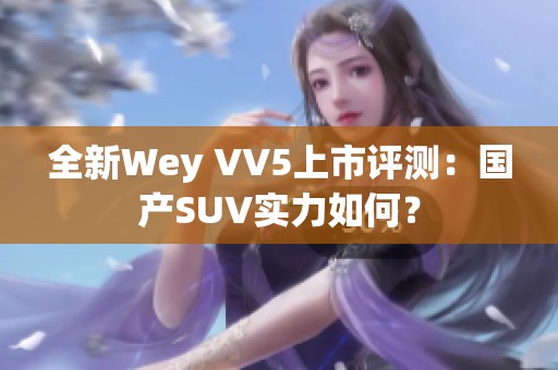 全新Wey VV5上市评测：国产SUV实力如何？