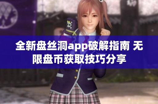 全新盘丝洞app破解指南 无限盘币获取技巧分享