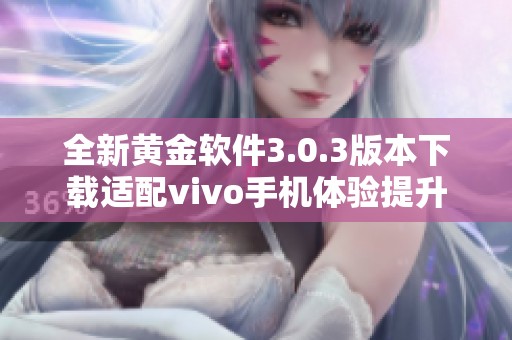 全新黄金软件3.0.3版本下载适配vivo手机体验提升