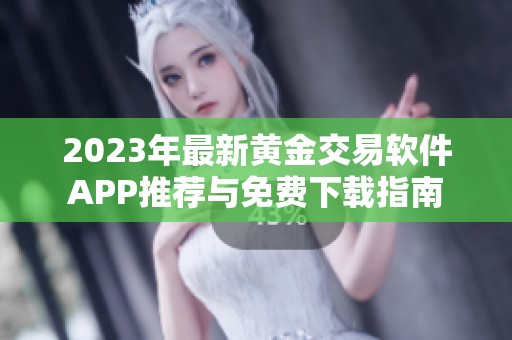 2023年最新黄金交易软件APP推荐与免费下载指南