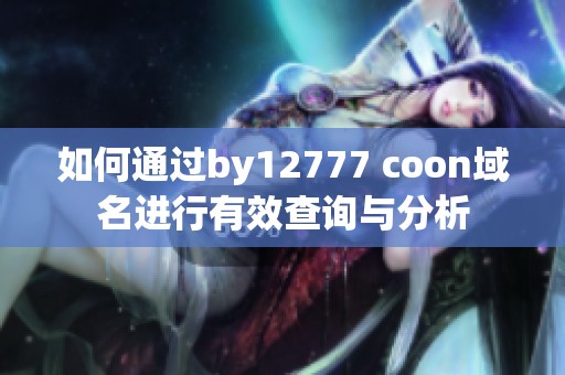 如何通过by12777 coon域名进行有效查询与分析