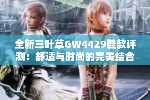 全新三叶草GW4429鞋款评测：舒适与时尚的完美结合