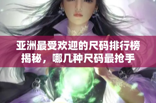 亚洲最受欢迎的尺码排行榜揭秘，哪几种尺码最抢手