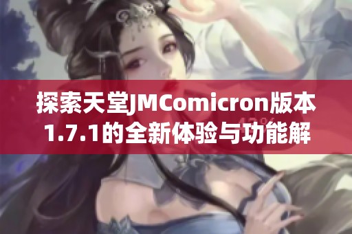 探索天堂JMComicron版本1.7.1的全新体验与功能解析