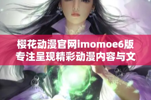 樱花动漫官网imomoe6版专注呈现精彩动漫内容与文化魅力