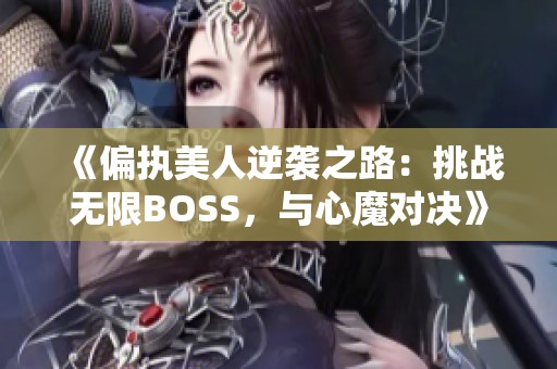 《偏执美人逆袭之路：挑战无限BOSS，与心魔对决》