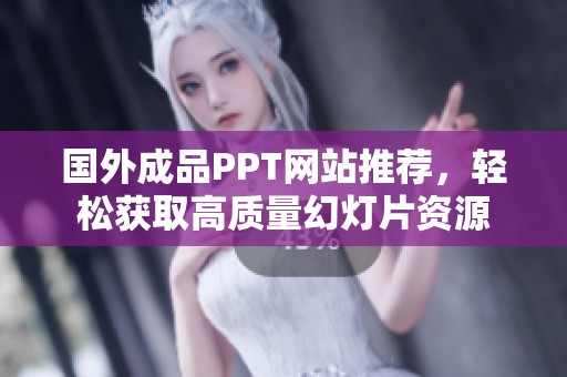 国外成品PPT网站推荐，轻松获取高质量幻灯片资源