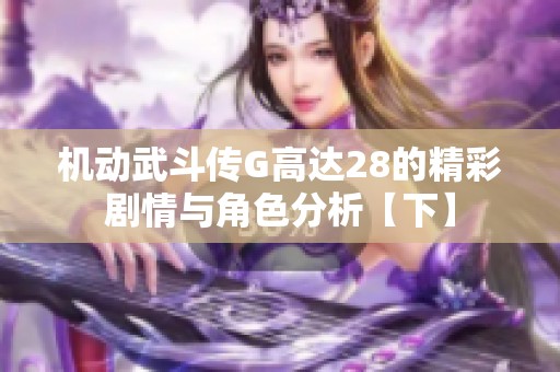 机动武斗传G高达28的精彩剧情与角色分析【下】