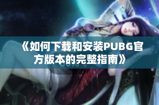 《如何下载和安装PUBG官方版本的完整指南》